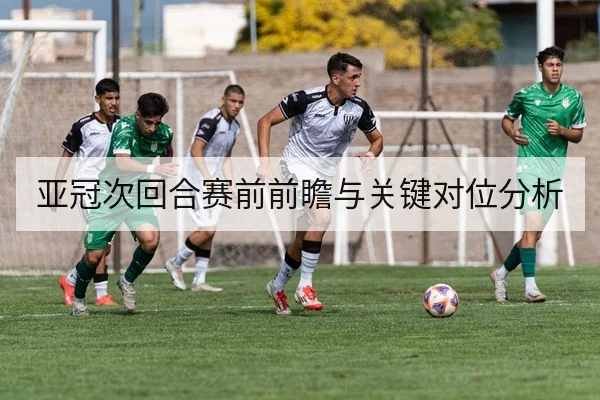 亚冠次回合赛前前瞻与关键对位分析
