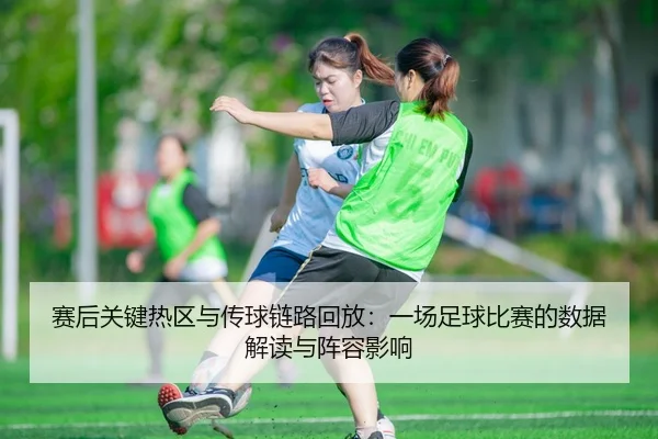 赛后关键热区与传球链路回放：一场足球比赛的数据解读与阵容影响